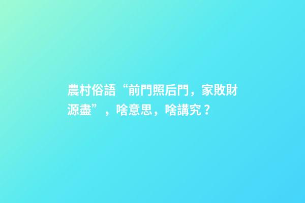 農村俗語“前門照后門，家敗財源盡”，啥意思，啥講究？